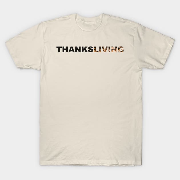 Thanksgiving? Nah, THANKSLIVING! T-Shirt by F-for-Fab